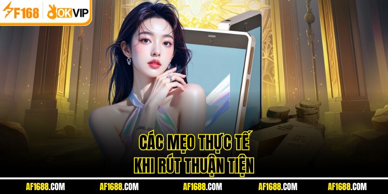 Các mẹo thực tế khi rút thuận tiện