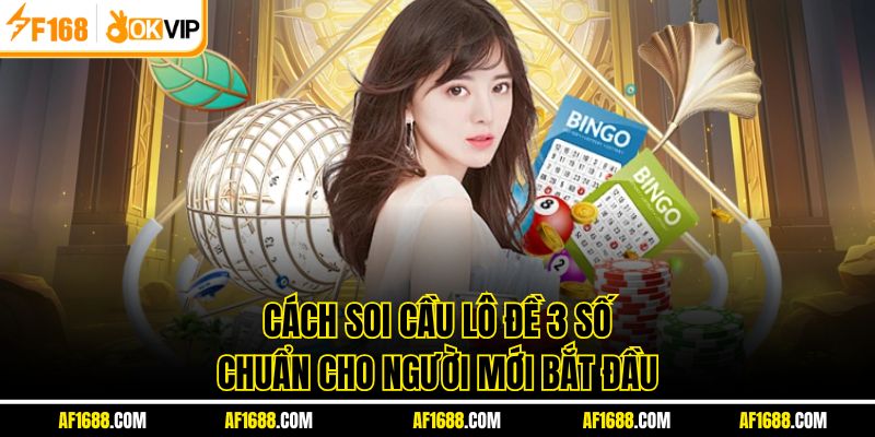 Cách soi cầu lô đề 3 số chuẩn cho người mới bắt đầu