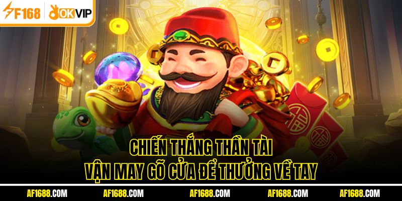 Chiến Thắng Thần Tài - Vận May Gõ Cửa Để Thưởng Về Tay