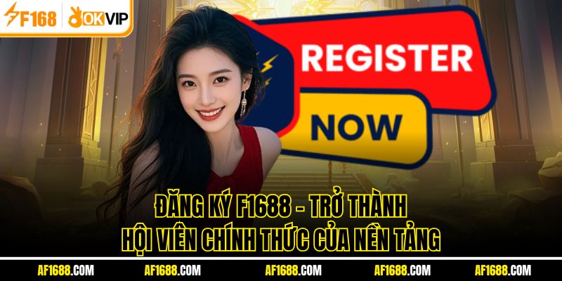 Đăng Ký F1688 - Trở Thành Hội Viên Chính Thức Của Nền Tảng