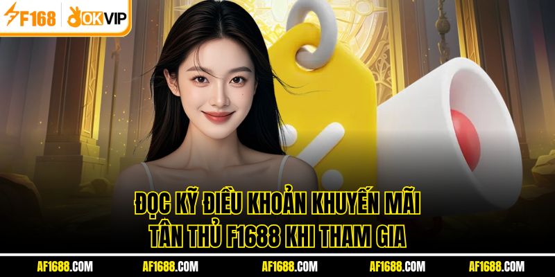 Đọc kỹ điều khoản khuyến mãi tân thủ F1688 khi tham gia