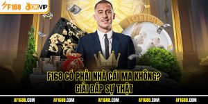 F168 Có Phải Nhà Cái Ma Không? Giải Đáp Sự Thật