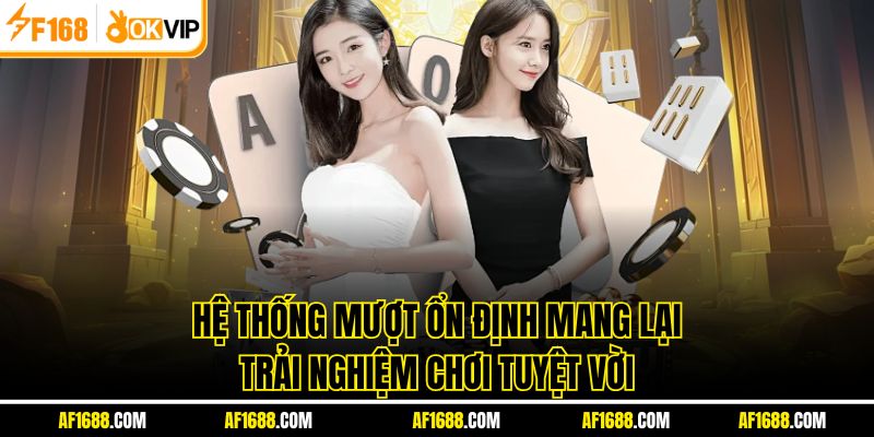 Hệ thống mượt ổn định mang lại trải nghiệm chơi tuyệt vời