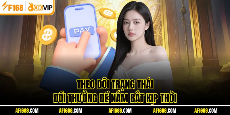 Theo dõi trạng thái đổi thưởng để nắm bắt kịp thời