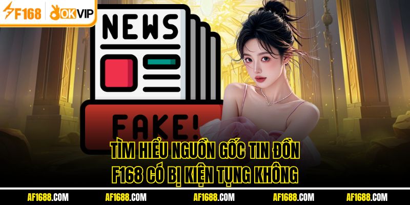 Tìm hiểu nguồn gốc tin đồn F168 có bị kiện tụng không